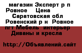 магазин Эксперт р.п Ровное  › Цена ­ 40 990 - Саратовская обл., Ровенский р-н, Ровное пгт Мебель, интерьер » Диваны и кресла   